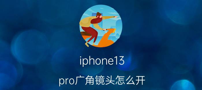 iphone13 pro广角镜头怎么开 和平精英苹果13可以改超广角吗？